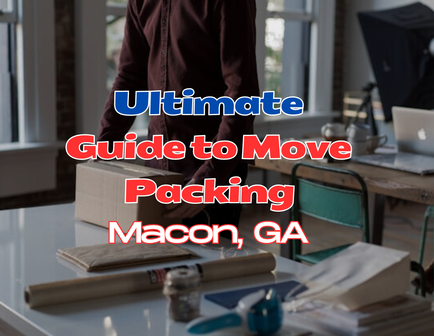 Ultimate Packing Guide Macon GA Ultimate Guide to Packing for Your Move in Macon, GA